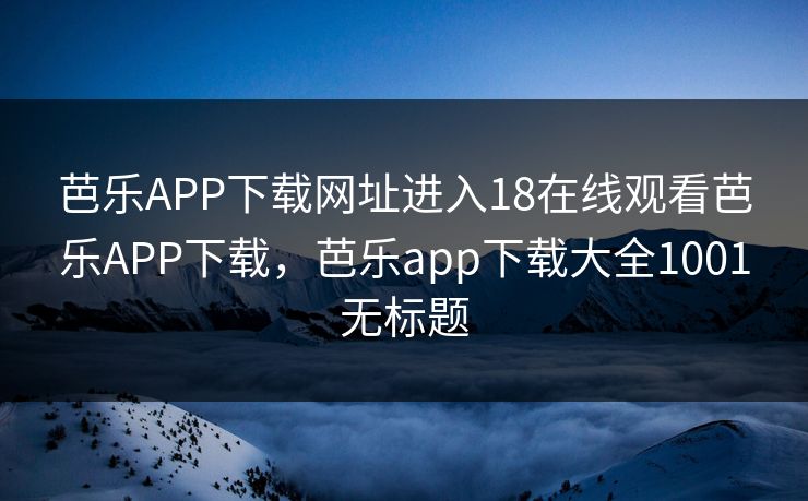 芭乐APP下载网址进入18在线观看芭乐APP下载,芭乐app下载大全1001无标题