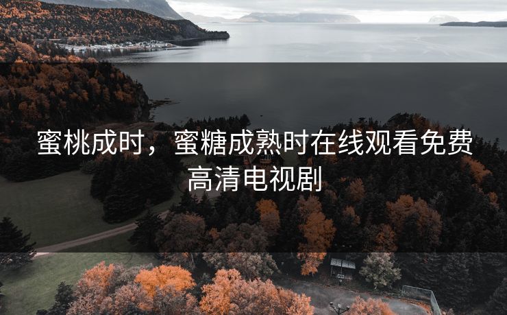 蜜桃成时，蜜糖成熟时在线观看免费高清电视剧